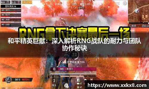 和平精英巨献：深入解析RNG战队的耐力与团队协作秘诀